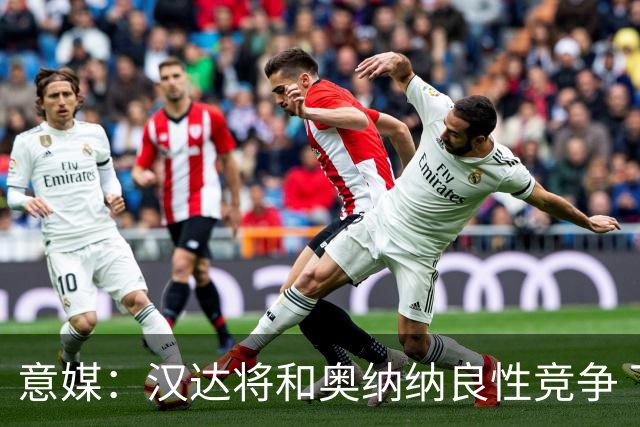 意媒：汉达将和奥纳纳良性竞争 下赛季仍可能主力